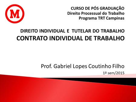 CURSO DE PÓS GRADUAÇÃO Direito Processual do Trabalho Programa TRT Campinas Prof. Gabriel Lopes Coutinho Filho 1º sem/2015 DIREITO INDIVIDUAL E TUTELAR.