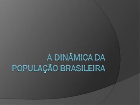 A DINÂMICA DA POPULAÇÃO BRASILEIRA