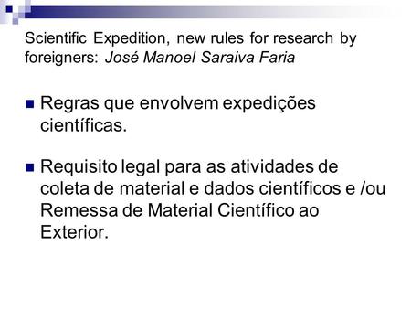 Scientific Expedition, new rules for research by foreigners: José Manoel Saraiva Faria Regras que envolvem expedições científicas. Requisito legal para.