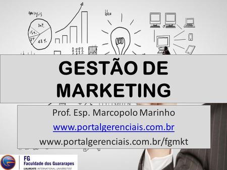 GESTÃO DE MARKETING Prof. Esp. Marcopolo Marinho www.portalgerenciais.com.br www.portalgerenciais.com.br/fgmkt.