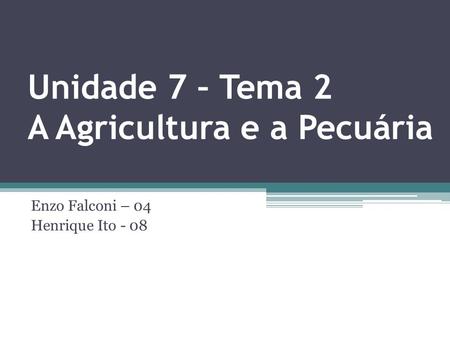 Unidade 7 – Tema 2 A Agricultura e a Pecuária