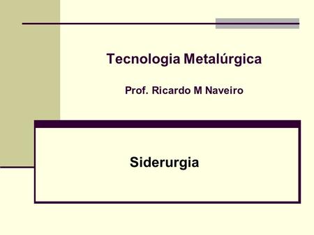 Tecnologia Metalúrgica Prof. Ricardo M Naveiro