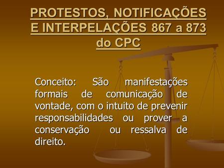 PROTESTOS, NOTIFICAÇÕES E INTERPELAÇÕES 867 a 873 do CPC