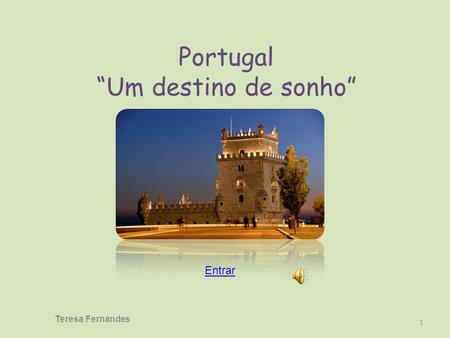 Portugal “Um destino de sonho” 1 Teresa Fernandes Entrar.