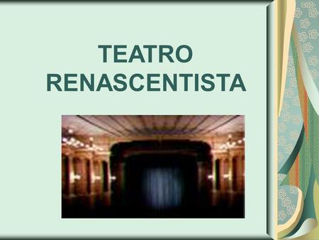 TEATRO RENASCENTISTA. Do século XV ao XVI. Teatro erudito, imitando modelos greco- romanos, era muito acadêmico, com linguagem pomposa e temática sem.