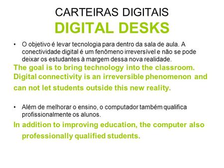 CARTEIRAS DIGITAIS DIGITAL DESKS O objetivo é levar tecnologia para dentro da sala de aula. A conectividade digital é um fenômeno irreversível e não se.