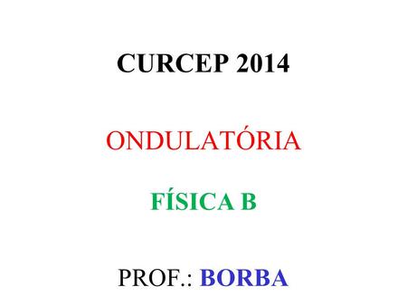 CURCEP 2014 ONDULATÓRIA FÍSICA B