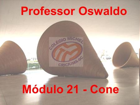 Professor Oswaldo Módulo 21 - Cone.