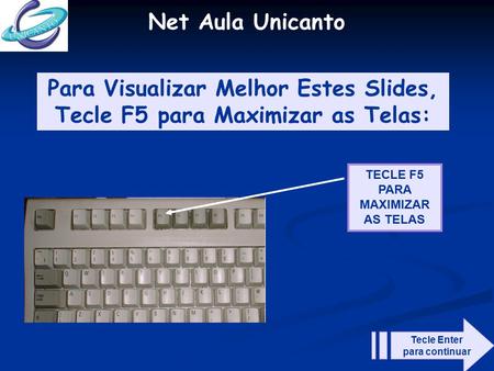 Net Aula Unicanto TECLE F5 PARA MAXIMIZAR AS TELAS Para Visualizar Melhor Estes Slides, Tecle F5 para Maximizar as Telas: Tecle Enter para continuar.