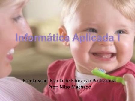 Escola Seac- Escola de Educação Profissional Prof: Nilzo Machado