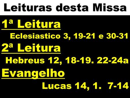 1ª Leitura 2ª Leitura Evangelho Leituras desta Missa Lucas 14,