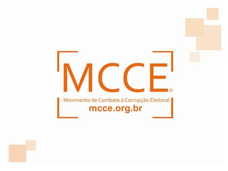 O QUE É O MCCE O Movimento de Combate à Corrupção Eleitoral (MCCE) é uma rede formada por entidades da sociedade civil, movimentos, organizações sociais.