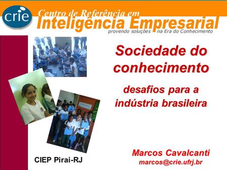 Marcos Cavalcanti Sociedade do conhecimento desafios para a indústria brasileira CIEP Pirai-RJ.