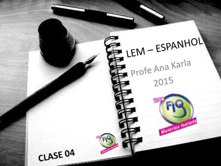 LEM – ESPANHOL Profe Ana Karla 2015 CLASE 04.