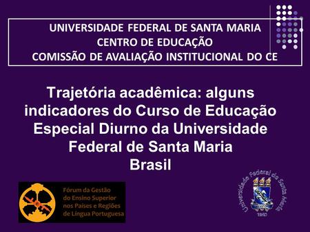 Trajetória acadêmica: alguns indicadores do Curso de Educação Especial Diurno da Universidade Federal de Santa Maria Brasil UNIVERSIDADE FEDERAL DE SANTA.