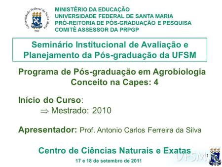 UFSM 17 e 18 de setembro de 2011 Seminário Institucional de Avaliação e Planejamento da Pós-graduação da UFSM Programa de Pós-graduação em Agrobiologia.