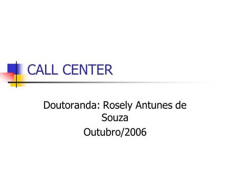 CALL CENTER Doutoranda: Rosely Antunes de Souza Outubro/2006.