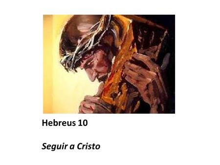 Hebreus 10 Seguir a Cristo