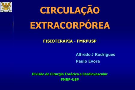 CIRCULAÇÃO EXTRACORPÓREA FISIOTERAPIA - FMRPUSP  Alfredo J Rodrigues Paulo.