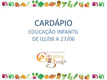 CARDÁPIO EDUCAÇÃO INFANTIL DE 02/06 A 27/06