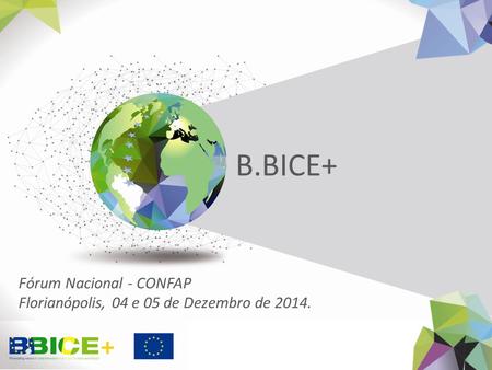 B.BICE+ Fórum Nacional - CONFAP Florianópolis, 04 e 05 de Dezembro de 2014.