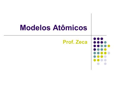 Modelos Atômicos Prof. Zeca.