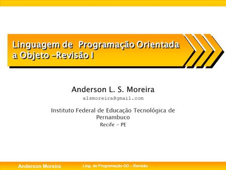 Anderson Moreira Ling. de Programação OO – Revisão Anderson L. S. Moreira Instituto Federal de Educação Tecnológica de Pernambuco.