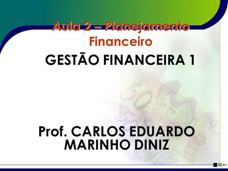 Aula 2 – Planejamento Financeiro Prof. CARLOS EDUARDO MARINHO DINIZ