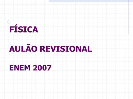 FÍSICA AULÃO REVISIONAL ENEM 2007