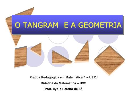 O TANGRAM E A GEOMETRIA Prática Pedagógica em Matemática 1 – UERJ
