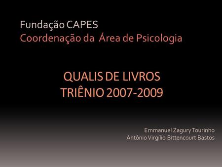 QUALIS DE LIVROS TRIÊNIO 2007-2009 Fundação CAPES Coordenação da Área de Psicologia Emmanuel Zagury Tourinho Antônio Virgílio Bittencourt Bastos.