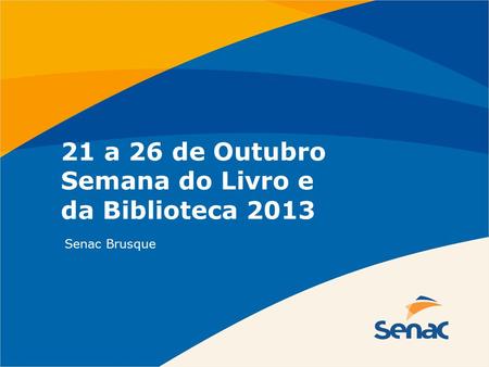 21 a 26 de Outubro Semana do Livro e da Biblioteca 2013 Senac Brusque.