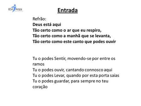 Deus está aqui Tão certo como o ar que respiro Tão certo como a manhã que  se levanta Tão certo como este canto que podes ouvir Tu O podes ouvir  movendo-se. 