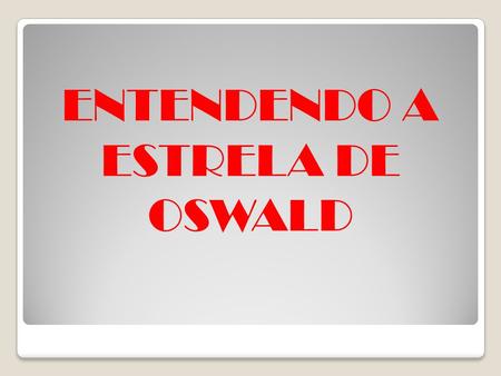 ENTENDENDO A ESTRELA DE OSWALD