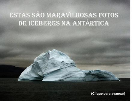 ESTAS SÃO MARAVILHOSAS FOTOS DE ICEBERGS NA ANTÁRTICA
