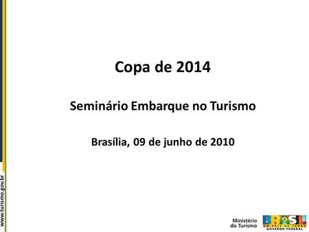 Copa de 2014 Seminário Embarque no Turismo Brasília, 09 de junho de 2010.