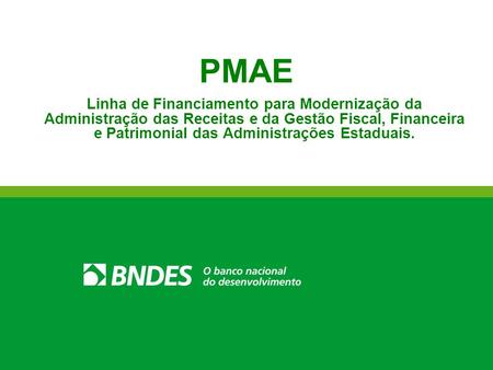 PMAE Linha de Financiamento para Modernização da Administração das Receitas e da Gestão Fiscal, Financeira e Patrimonial das Administrações Estaduais.
