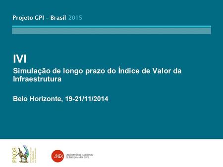 Projeto GPI – Brasil 2015 IVI Simulação de longo prazo do Índice de Valor da Infraestrutura Belo Horizonte, 19-21/11/2014.