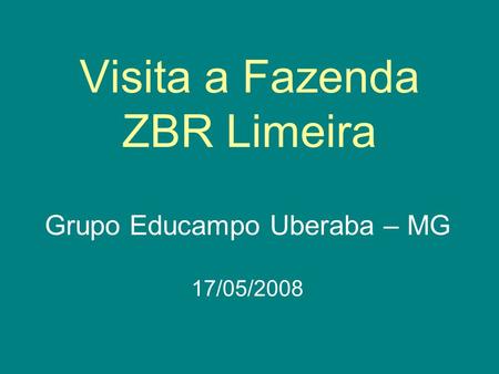 Visita a Fazenda ZBR Limeira Grupo Educampo Uberaba – MG 17/05/2008.