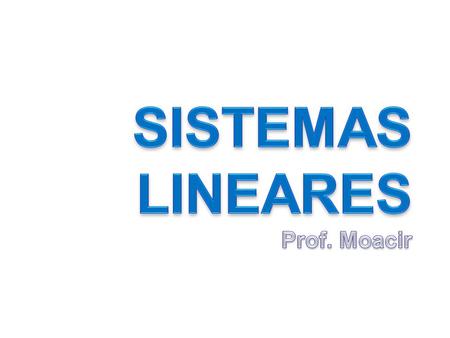 SISTEMAS LINEARES Prof. Moacir.