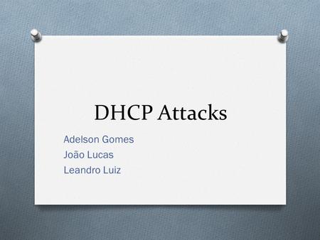 DHCP Attacks Adelson Gomes João Lucas Leandro Luiz.