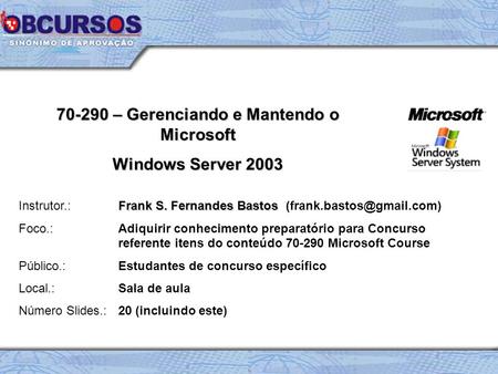 70-290 – Gerenciando e Mantendo o Microsoft Windows Server 2003 Frank S. Fernandes Bastos Instrutor.: Frank S. Fernandes Bastos