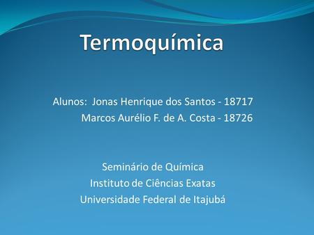 Termoquímica Alunos: Jonas Henrique dos Santos