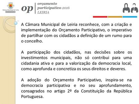 A Câmara Municipal de Leiria reconhece, com a criação e implementação do Orçamento Participativo, o imperativo de partilhar com os cidadãos a definição.