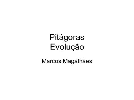 Pitágoras Evolução Marcos Magalhães. Evolução = Mudanças ao longo do tempo.