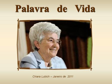 Palavra de Vida Chiara Lubich – Janeiro de 2011 A A multidão dos fiéis era um só coração e uma só alma. Ninguém considerava suas as coisas que possuía,