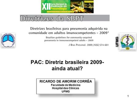 PAC: Diretriz brasileira 2009- ainda atual? 1 UFMG RICARDO DE AMORIM CORRÊA Faculdade de Medicina Hospital das Clínicas UFMG RICARDO DE AMORIM CORRÊA Faculdade.