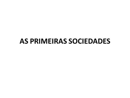 AS PRIMEIRAS SOCIEDADES