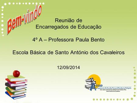 Bem-vindo Reunião de Encarregados de Educação 4º A – Professora Paula Bento Escola Básica de Santo António dos Cavaleiros 12/09/2014.