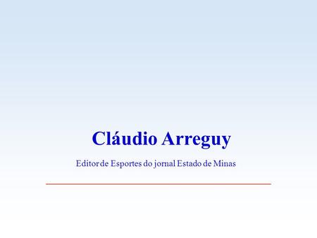 Cláudio Arreguy Editor de Esportes do jornal Estado de Minas.